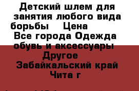  Детский шлем для занятия любого вида борьбы. › Цена ­ 2 000 - Все города Одежда, обувь и аксессуары » Другое   . Забайкальский край,Чита г.